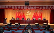 中共甘肃省图书馆第一次党员大会召开